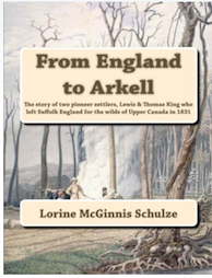 From England to Arkell: The story of two pioneer settlers, Lewis & Thomas King who left Suffolk England for the Wilds of Upper Canada in 1831 A Genealogy to 4 Generations following their descendants in Ontario, Alberta, Australia & Michigan.